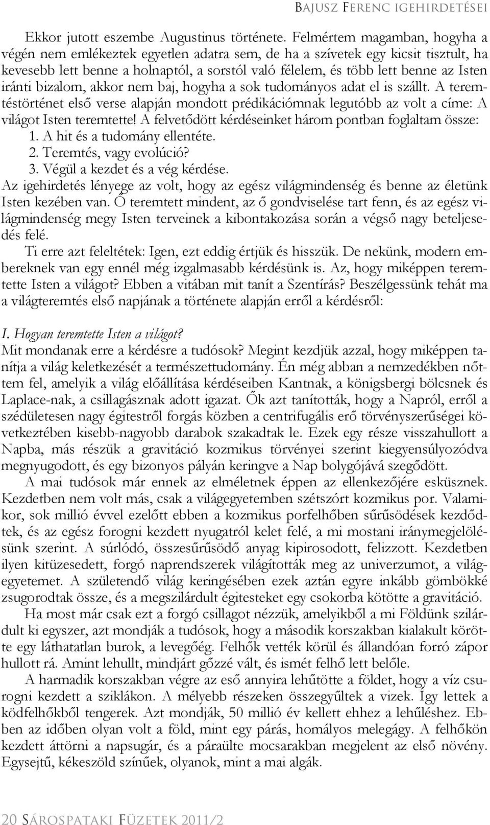 iránti bizalom, akkor nem baj, hogyha a sok tudományos adat el is szállt. A teremtéstörténet első verse alapján mondott prédikációmnak legutóbb az volt a címe: A világot Isten teremtette!