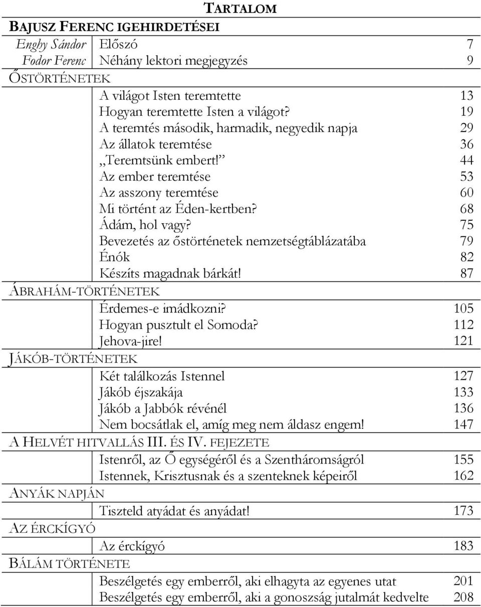 75 Bevezetés az őstörténetek nemzetségtáblázatába 79 Énók 82 Készíts magadnak bárkát! 87 ÁBRAHÁM-TÖRTÉNETEK Érdemes-e imádkozni? 105 Hogyan pusztult el Somoda? 112 Jehova-jire!
