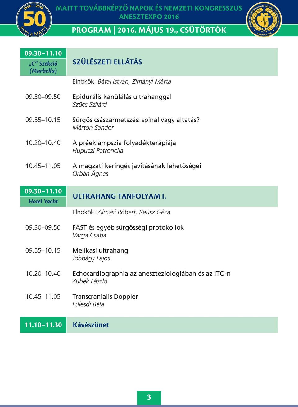 40 A préeklampszia folyadékterápiája Hupuczi Petronella 0.45.05 A magzati keringés javításának lehetőségei Orbán Ágnes 09.30.0 Hotel Yacht ultrahang tanfolyam I.