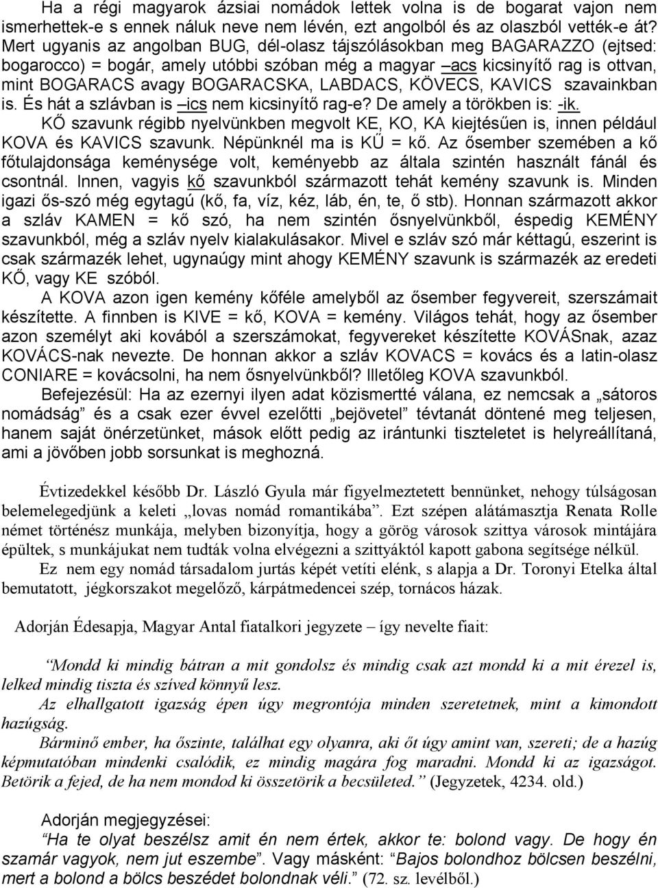 LABDACS, KÖVECS, KAVICS szavainkban is. És hát a szlávban is ics nem kicsinyítő rag-e? De amely a törökben is: -ik.