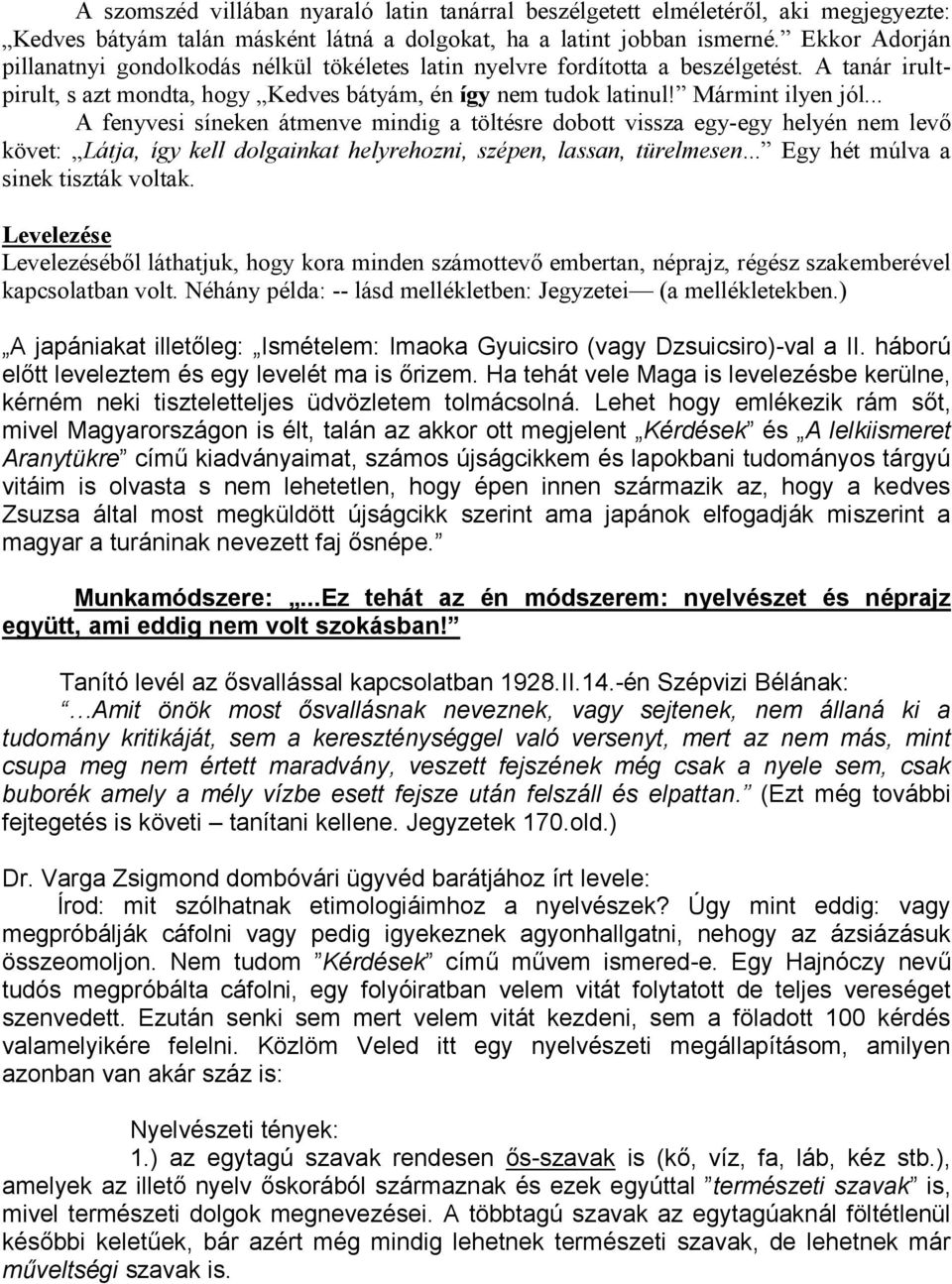 .. A fenyvesi síneken átmenve mindig a töltésre dobott vissza egy-egy helyén nem levő követ: Látja, így kell dolgainkat helyrehozni, szépen, lassan, türelmesen... Egy hét múlva a sinek tiszták voltak.