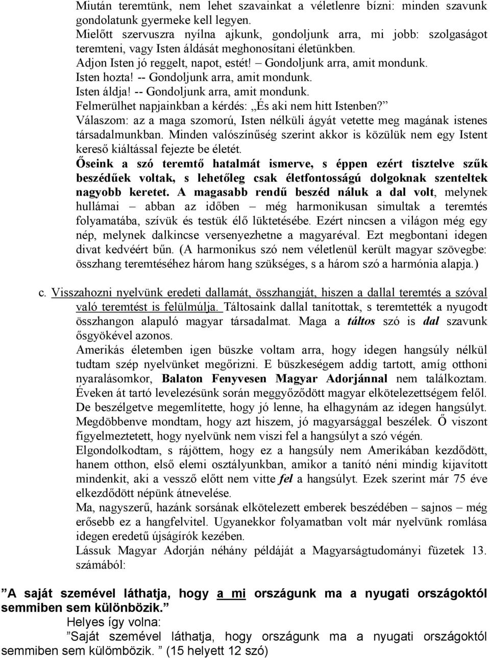 Isten hozta! -- Gondoljunk arra, amit mondunk. Isten áldja! -- Gondoljunk arra, amit mondunk. Felmerülhet napjainkban a kérdés: És aki nem hitt Istenben?