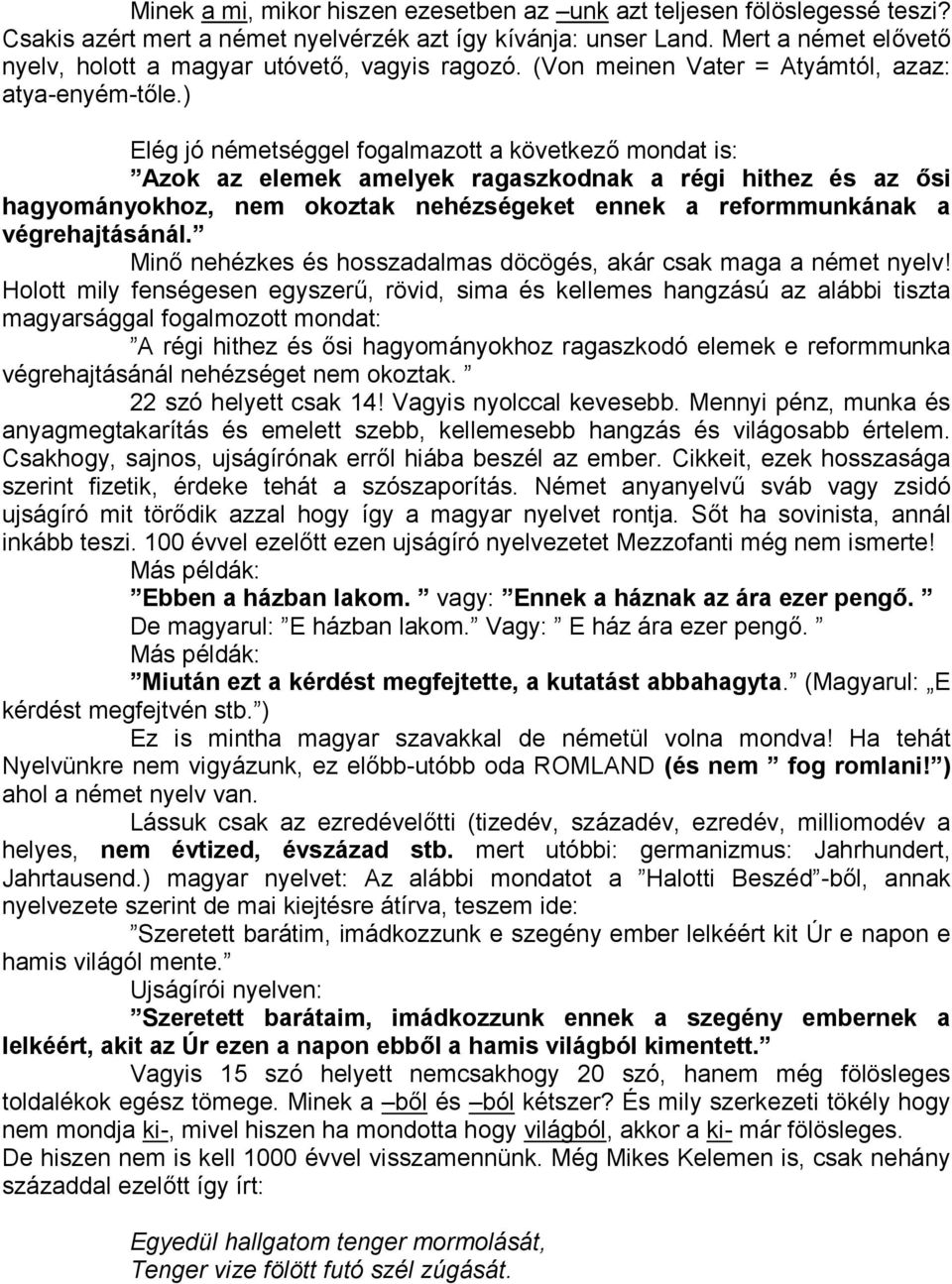 ) Elég jó németséggel fogalmazott a következő mondat is: Azok az elemek amelyek ragaszkodnak a régi hithez és az ősi hagyományokhoz, nem okoztak nehézségeket ennek a reformmunkának a végrehajtásánál.