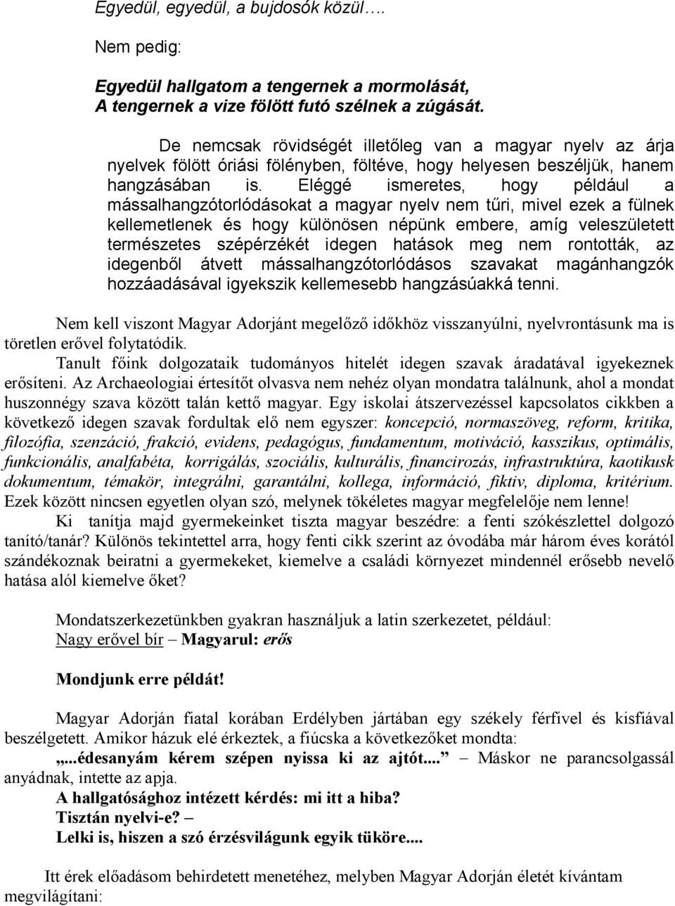 Eléggé ismeretes, hogy például a mássalhangzótorlódásokat a magyar nyelv nem tűri, mivel ezek a fülnek kellemetlenek és hogy különösen népünk embere, amíg veleszületett természetes szépérzékét idegen