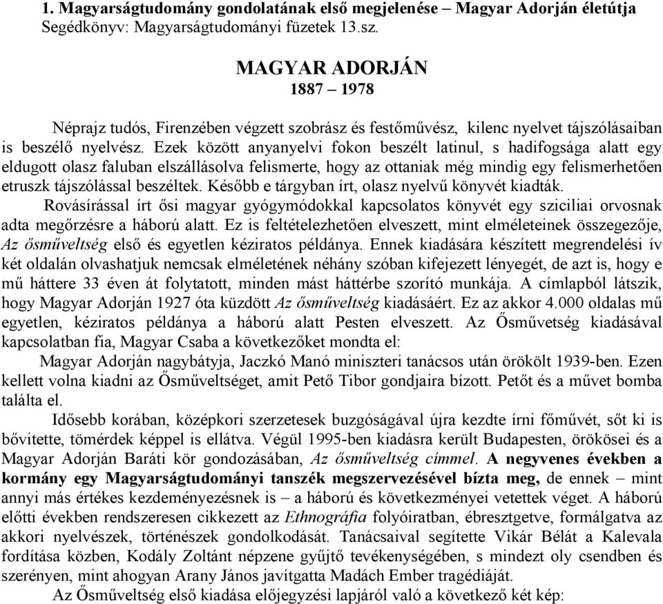 Ezek között anyanyelvi fokon beszélt latinul, s hadifogsága alatt egy eldugott olasz faluban elszállásolva felismerte, hogy az ottaniak még mindig egy felismerhetően etruszk tájszólással beszéltek.