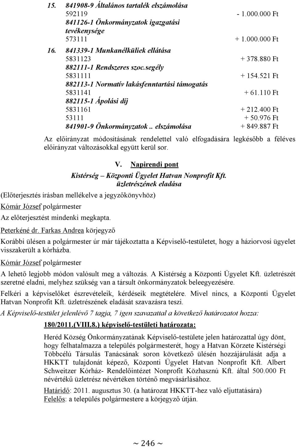 976 Ft 841901-9 Önkormányzatok.. elszámolása + 849.887 Ft Az előirányzat módosításának rendelettel való elfogadására legkésőbb a féléves előirányzat változásokkal együtt kerül sor. V.