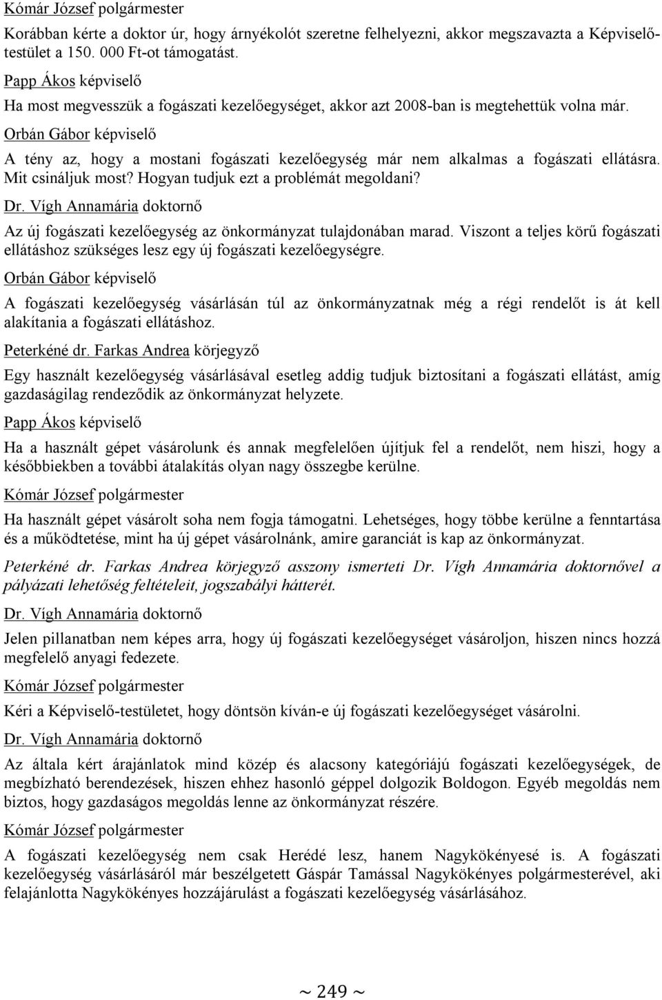 Hogyan tudjuk ezt a problémát megoldani? Dr. Vígh Annamária doktornő Az új fogászati kezelőegység az önkormányzat tulajdonában marad.