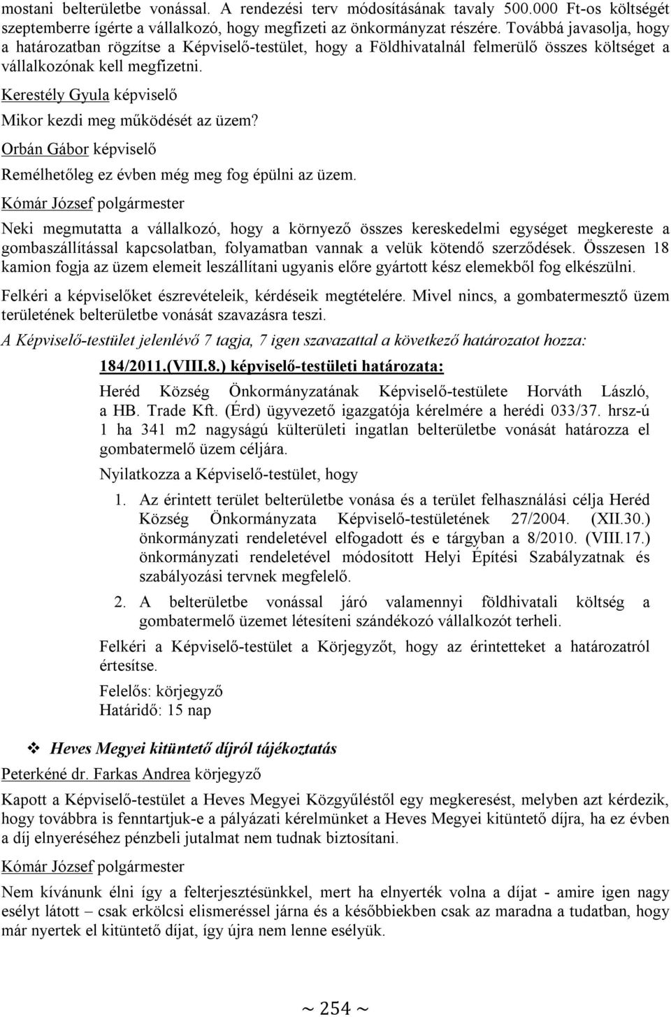 Kerestély Gyula képviselő Mikor kezdi meg működését az üzem? Remélhetőleg ez évben még meg fog épülni az üzem.