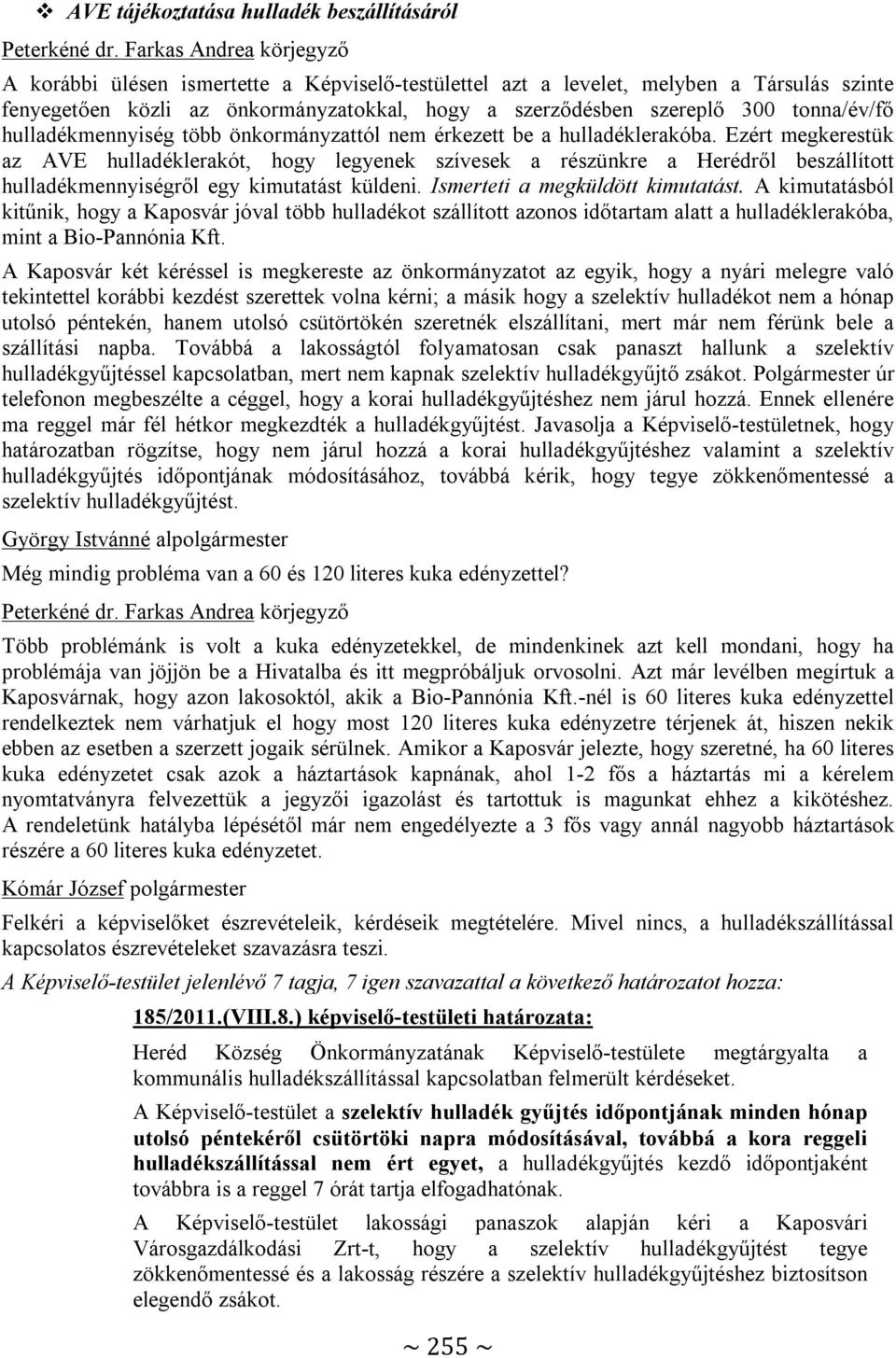 Ezért megkerestük az AVE hulladéklerakót, hogy legyenek szívesek a részünkre a Herédről beszállított hulladékmennyiségről egy kimutatást küldeni. Ismerteti a megküldött kimutatást.