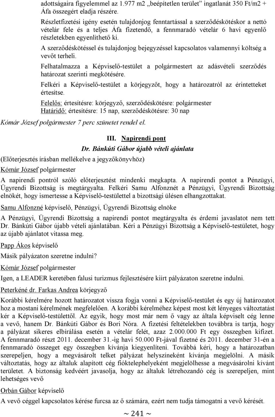 A szerződéskötéssel és tulajdonjog bejegyzéssel kapcsolatos valamennyi költség a vevőt terheli.