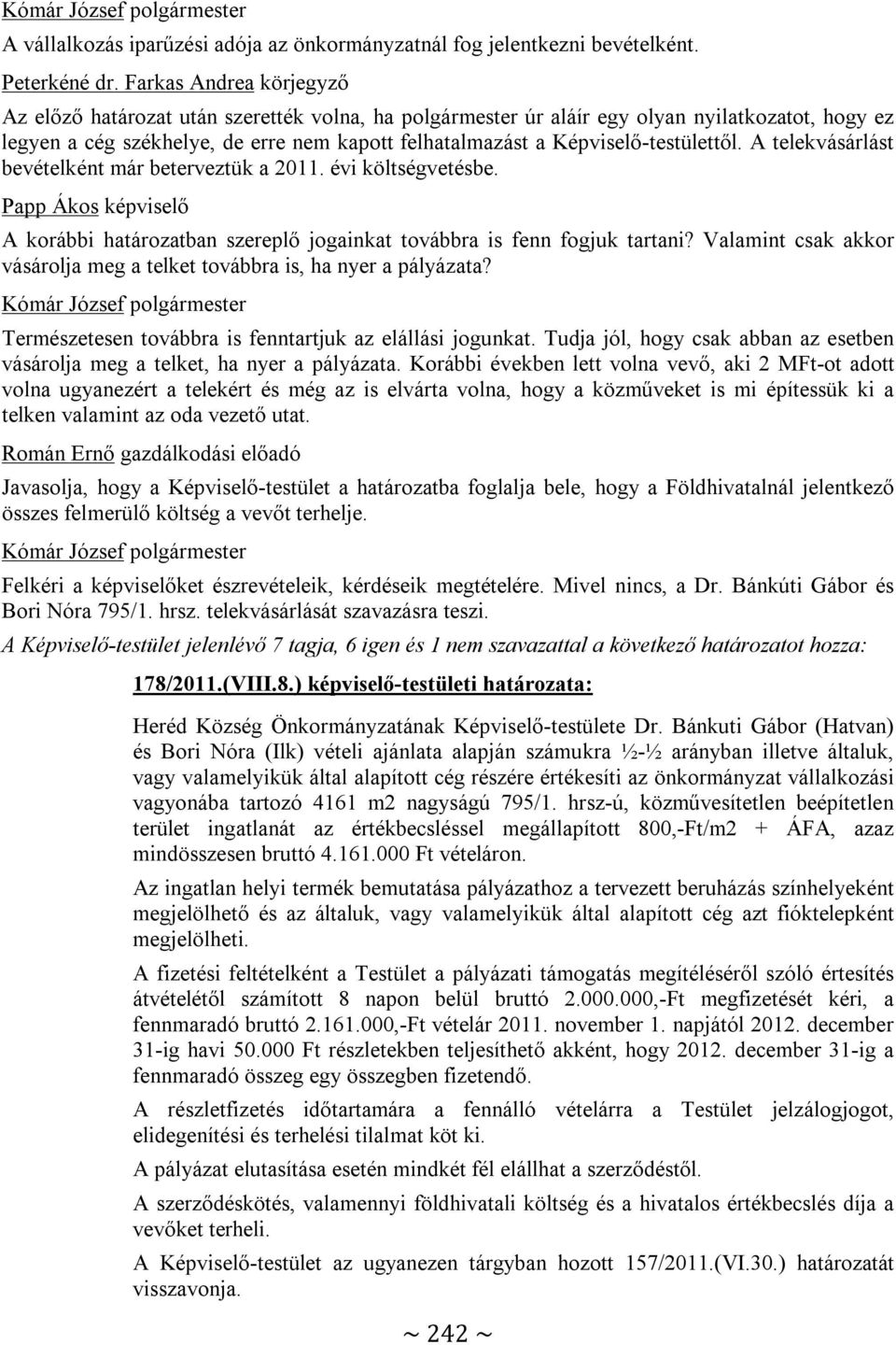 A telekvásárlást bevételként már beterveztük a 2011. évi költségvetésbe. A korábbi határozatban szereplő jogainkat továbbra is fenn fogjuk tartani?