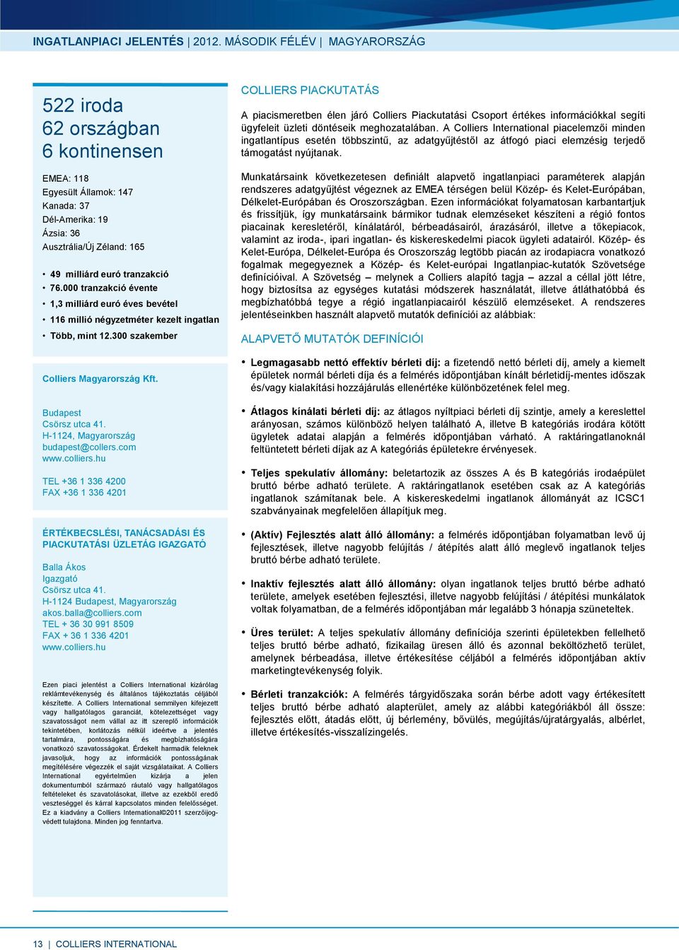 000 tranzakció évente 1,3 milliárd euró éves bevétel 116 millió négyzetméter kezelt ingatlan Több, mint 12.300 szakember Colliers Magyarország Kft. Budapest Csörsz utca 41.