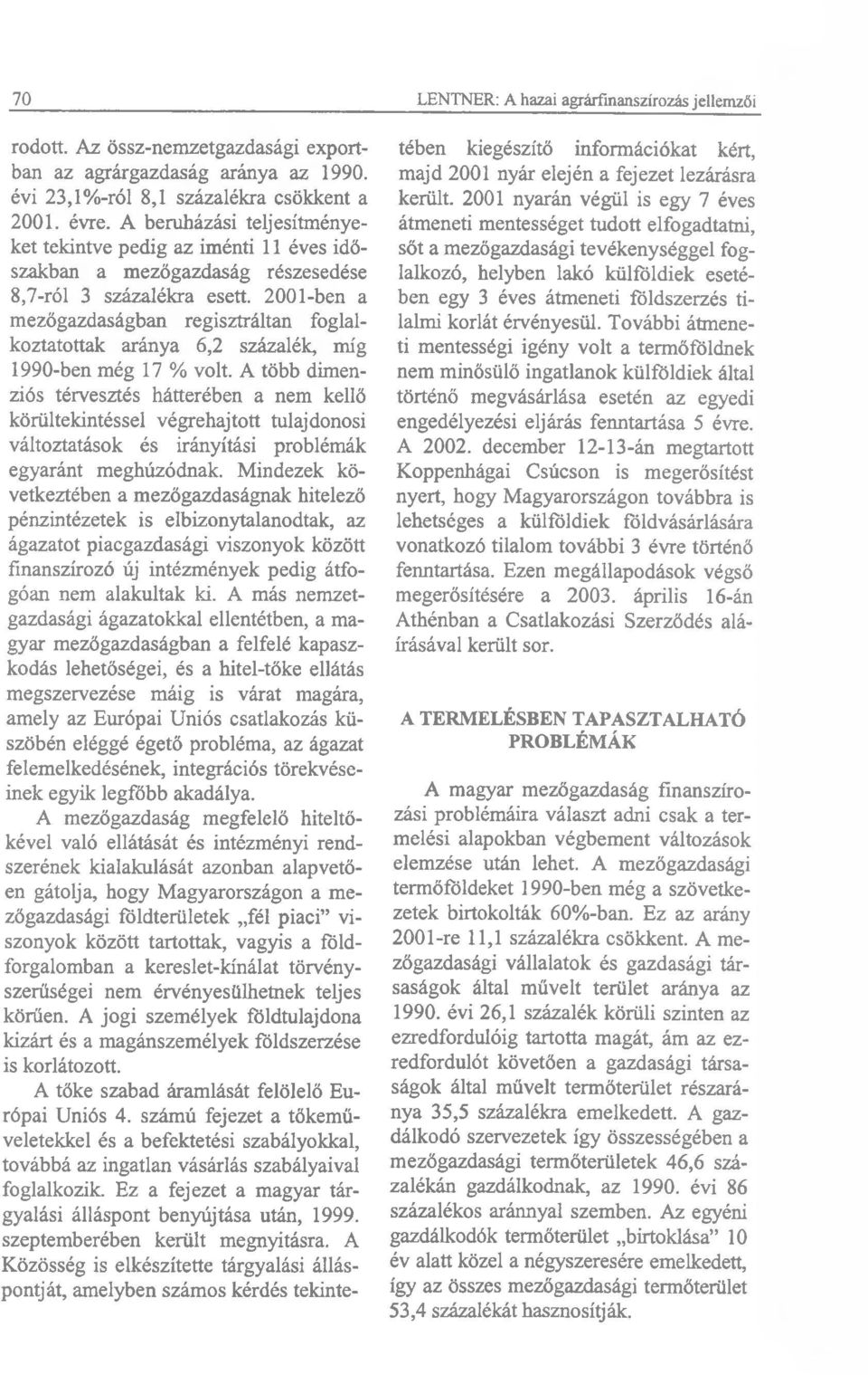 2001-ben a mezőgazdaságban regisztráltan foglalkoztatottak aránya 6,2 százalék, míg 1990-ben még 17 % volt.