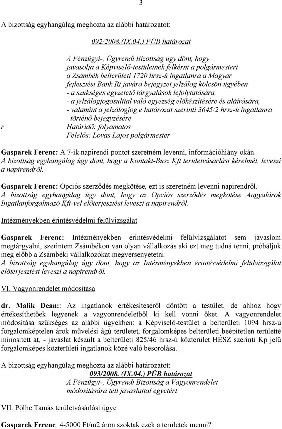 javára bejegyzet jelzálog kölcsön ügyében - a szükséges egyzetető tárgyalások lefolytatására, - a jelzálogjogosulttal való egyezség előkészítésére és aláírására, - valamint a jelzálogjog e határozat