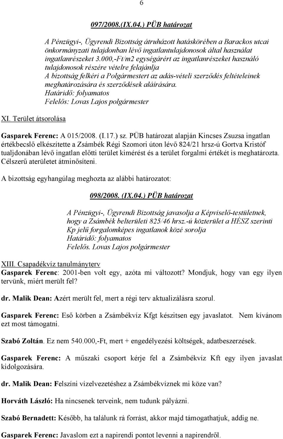 000,-Ft/m2 egységárért az ingatlanrészeket használó tulajdonosok részére vételre felajánlja A bizottság felkéri a Polgármestert az adás-vételi szerződés feltételeinek meghatározására és szerződések