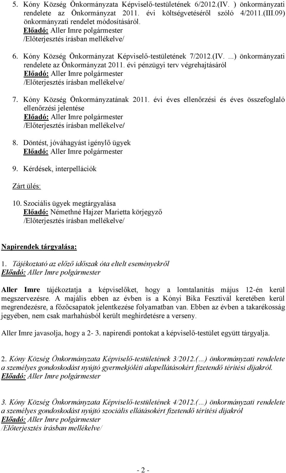 Döntést, jóváhagyást igénylő ügyek 9. Kérdések, interpellációk Zárt ülés: 10. Szociális ügyek megtárgyalása Előadó: Némethné Hajzer Marietta körjegyző Napirendek tárgyalása: 1.