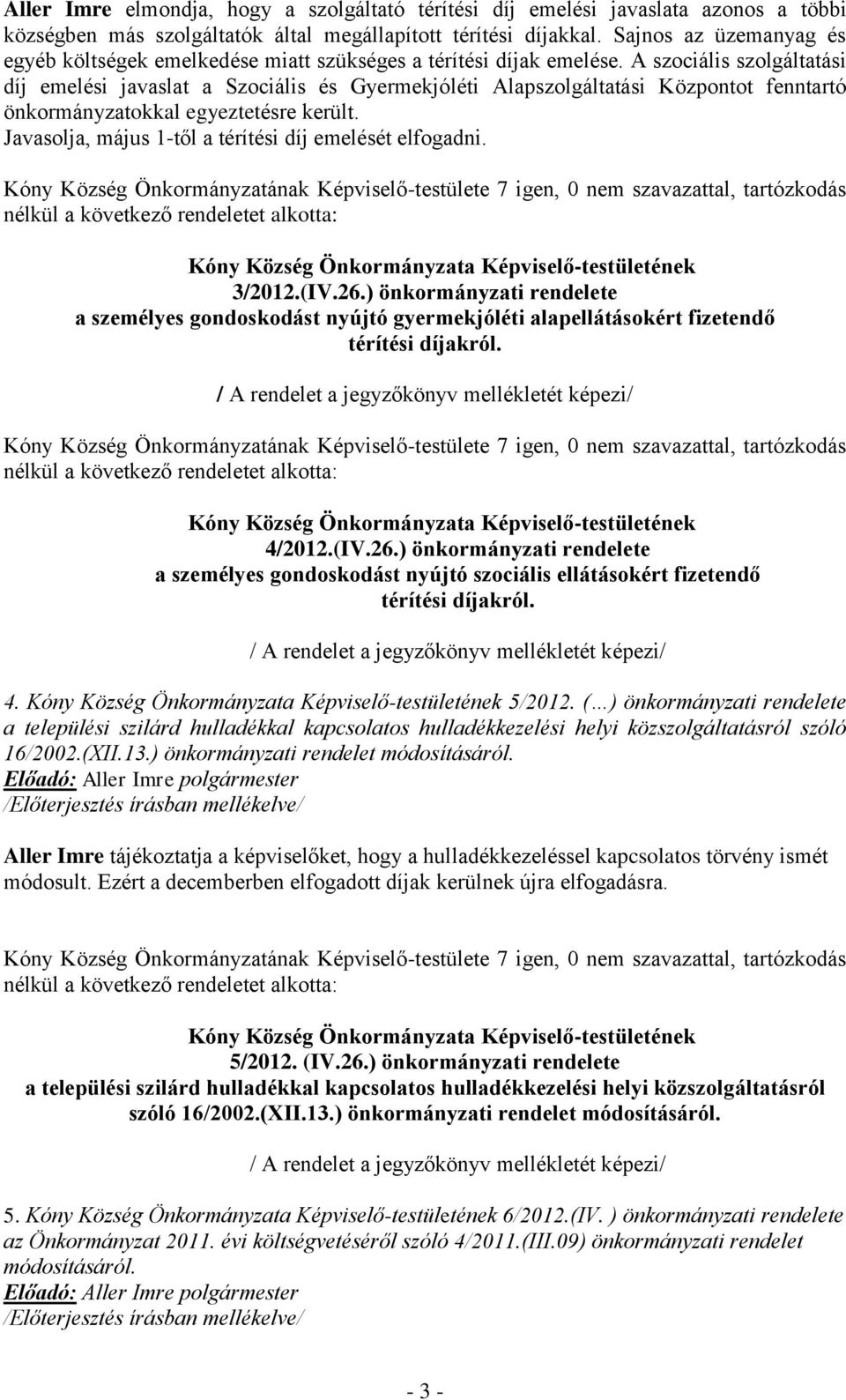 A szociális szolgáltatási díj emelési javaslat a Szociális és Gyermekjóléti Alapszolgáltatási Központot fenntartó önkormányzatokkal egyeztetésre került.