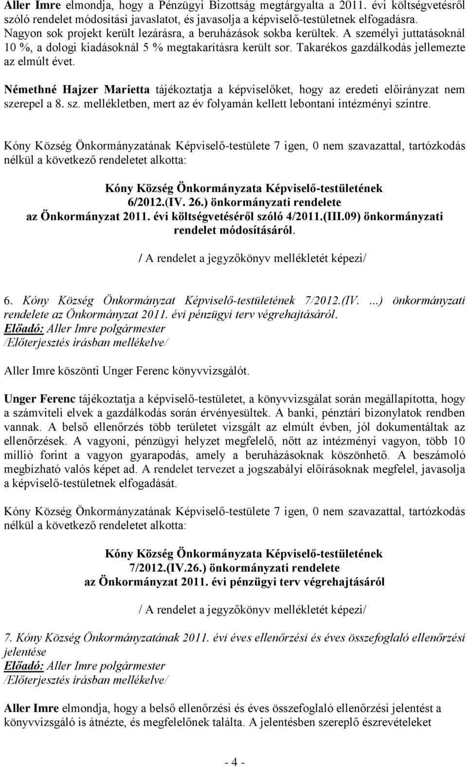 Némethné Hajzer Marietta tájékoztatja a képviselőket, hogy az eredeti előirányzat nem szerepel a 8. sz. mellékletben, mert az év folyamán kellett lebontani intézményi szintre. 6/2012.(IV. 26.