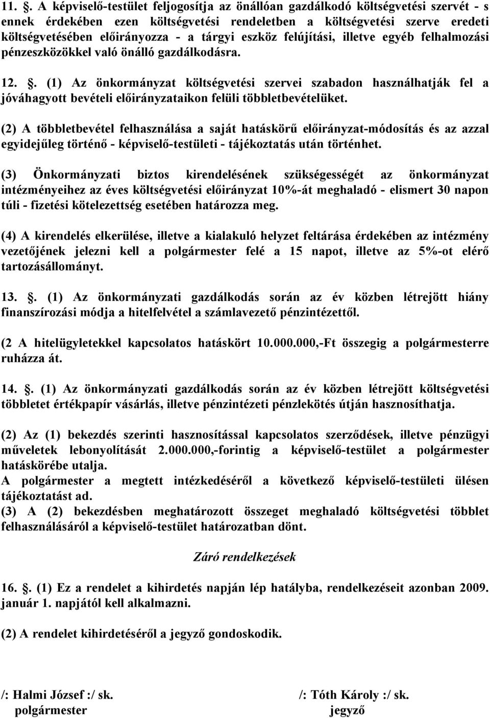 . (1) Az önkormányzat költségvetési szervei szabadon használhatják fel a jóváhagyott bevételi előirányzataikon felüli többletbevételüket.