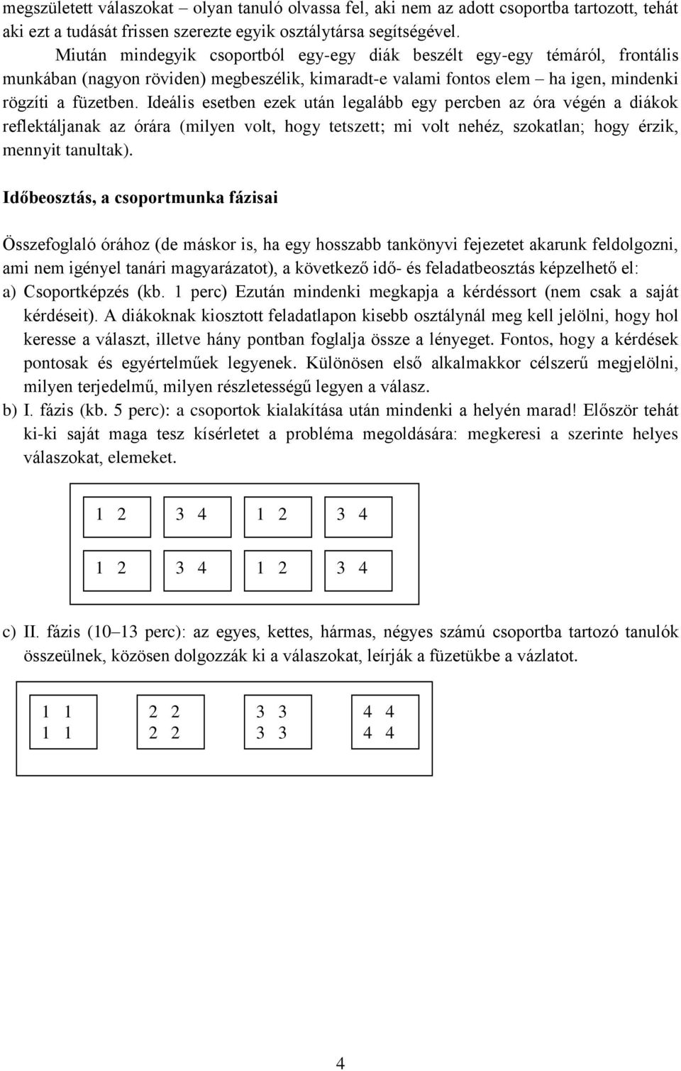 Ideális esetben ezek után legalább egy percben az óra végén a diákok reflektáljanak az órára (milyen volt, hogy tetszett; mi volt nehéz, szokatlan; hogy érzik, mennyit tanultak).