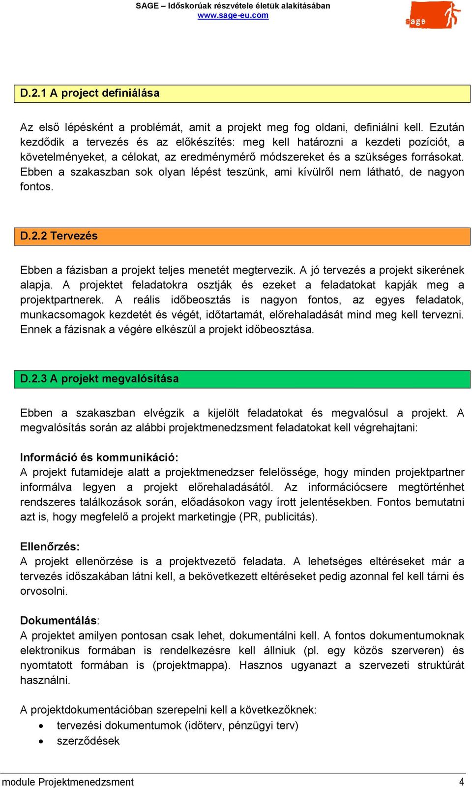 Ebben a szakaszban sok olyan lépést teszünk, ami kívülről nem látható, de nagyon fontos. D.2.2 Tervezés Ebben a fázisban a projekt teljes menetét megtervezik. A jó tervezés a projekt sikerének alapja.