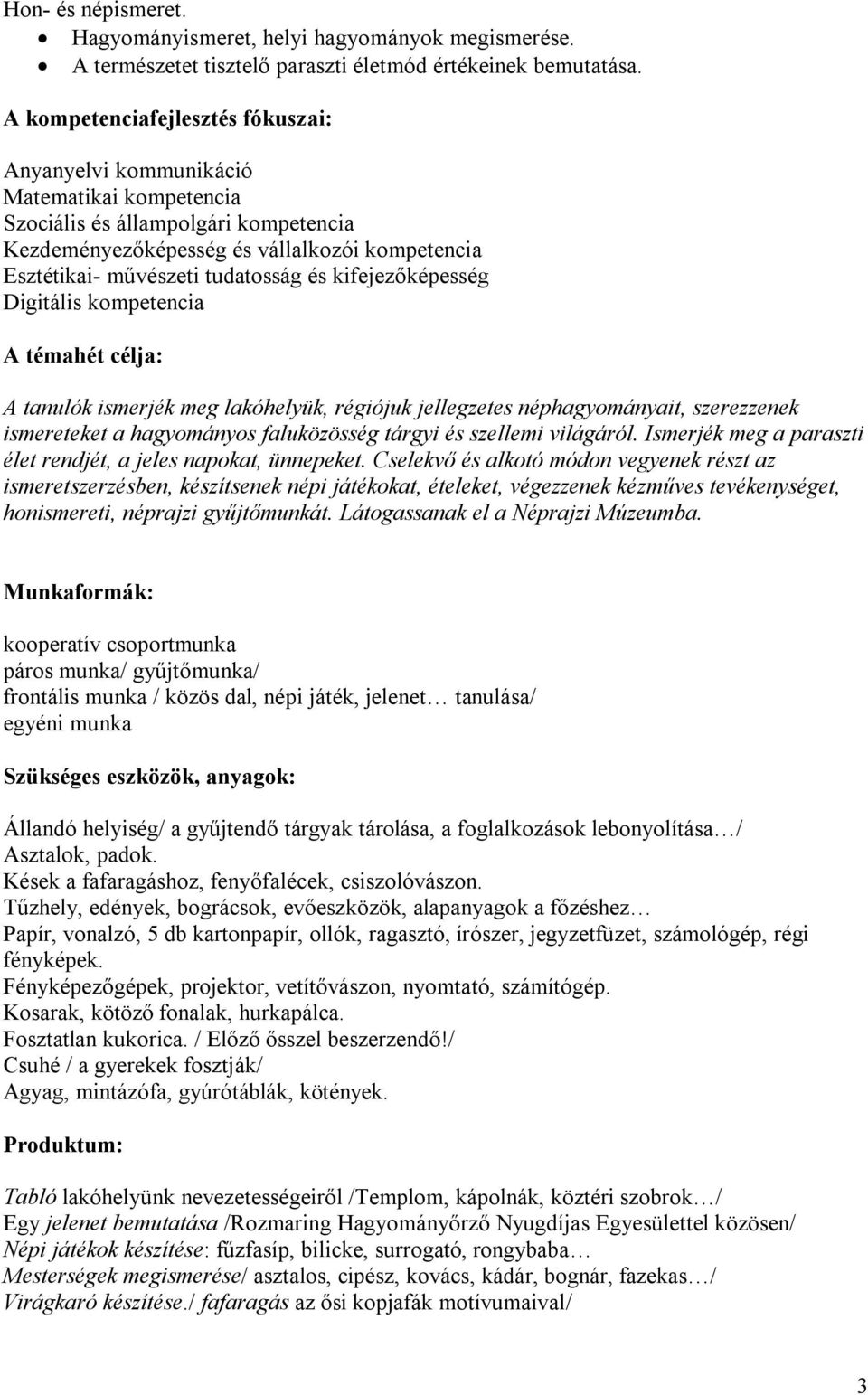 tudatosság és kifejezőképesség Digitális kompetencia A témahét célja: A tanulók ismerjék meg lakóhelyük, régiójuk jellegzetes néphagyományait, szerezzenek ismereteket a hagyományos faluközösség