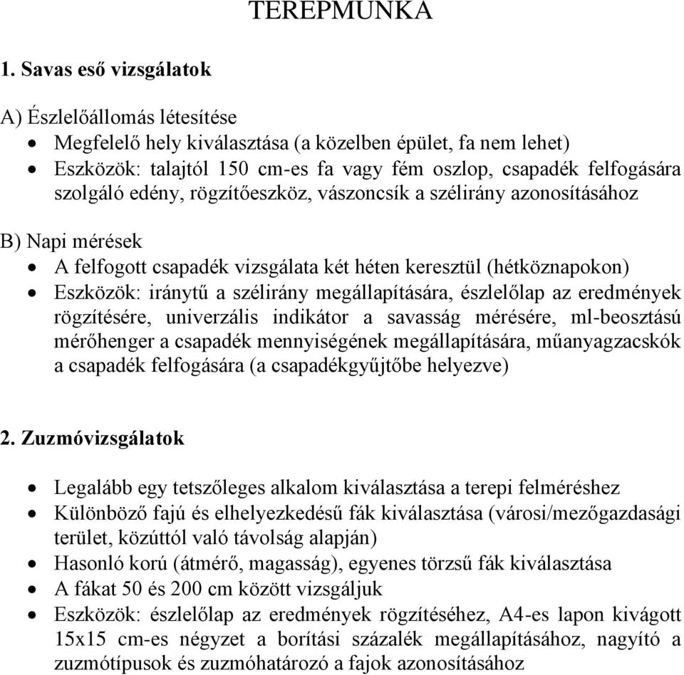 rögzítőeszköz, vászoncsík a szélirány azonosításához B) Napi mérések A felfogott csapadék vizsgálata két héten keresztül (hétköznapokon) Eszközök: iránytű a szélirány megállapítására, észlelőlap az