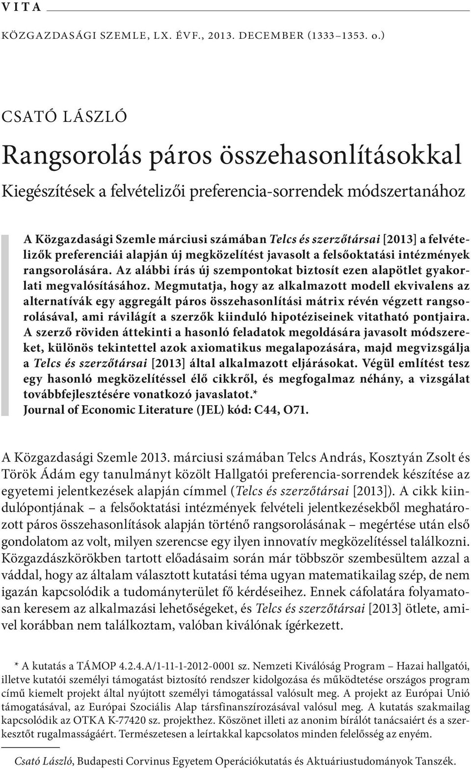 preferenciái alapján új megközelítést javasolt a felsőoktatási intézmények rangsorolására. Az alábbi írás új szempontokat biztosít ezen alapötlet gyakorlati megvalósításához.