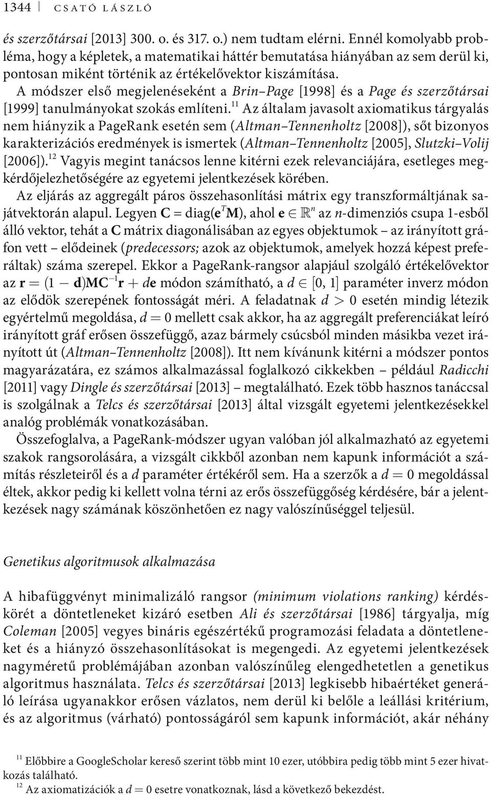 A módszer első megjelenéseként a Brin Page [1998] és a Page és szerzőtársai [1999] tanulmányokat szokás említeni.