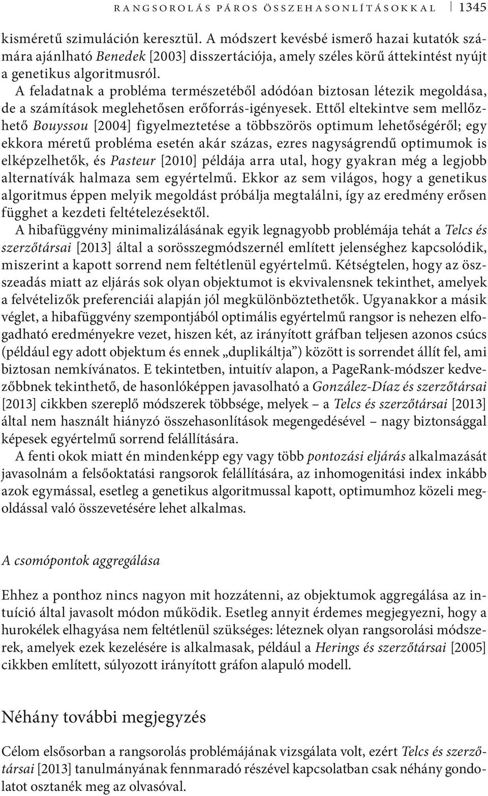 A feladatnak a probléma természetéből adódóan biztosan létezik megoldása, de a számítások meglehetősen erőforrás-igényesek.