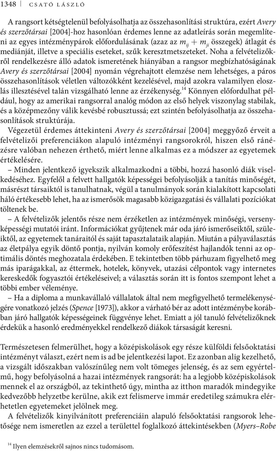 Noha a felvételizőkről rendelkezésre álló adatok ismeretének hiányában a rangsor megbízhatóságának Avery és szerzőtársai [2004] nyomán végrehajtott elemzése nem lehetséges, a páros összehasonlítások