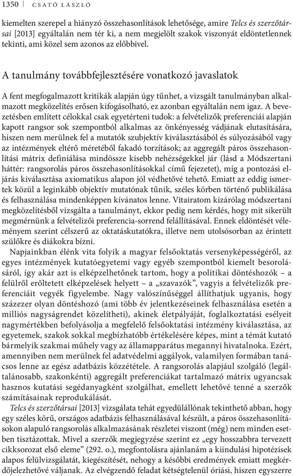 A tanulmány továbbfejlesztésére vonatkozó javaslatok A fent megfogalmazott kritikák alapján úgy tűnhet, a vizsgált tanulmányban alkalmazott megközelítés erősen kifogásolható, ez azonban egyáltalán