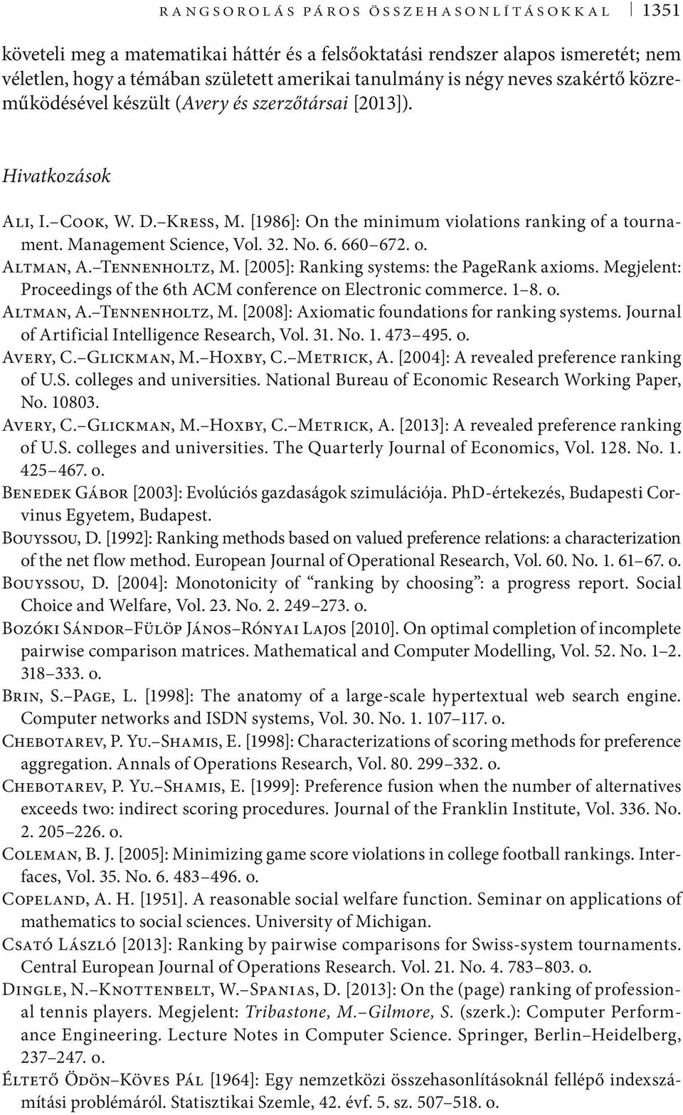 6. 660 672. o. Altman, A. Tennenholtz, M. [2005]: Ranking systems: the PageRank axioms. Megjelent: Proceedings of the 6th ACM conference on Electronic commerce. 1 8. o. Altman, A. Tennenholtz, M. [2008]: Axiomatic foundations for ranking systems.