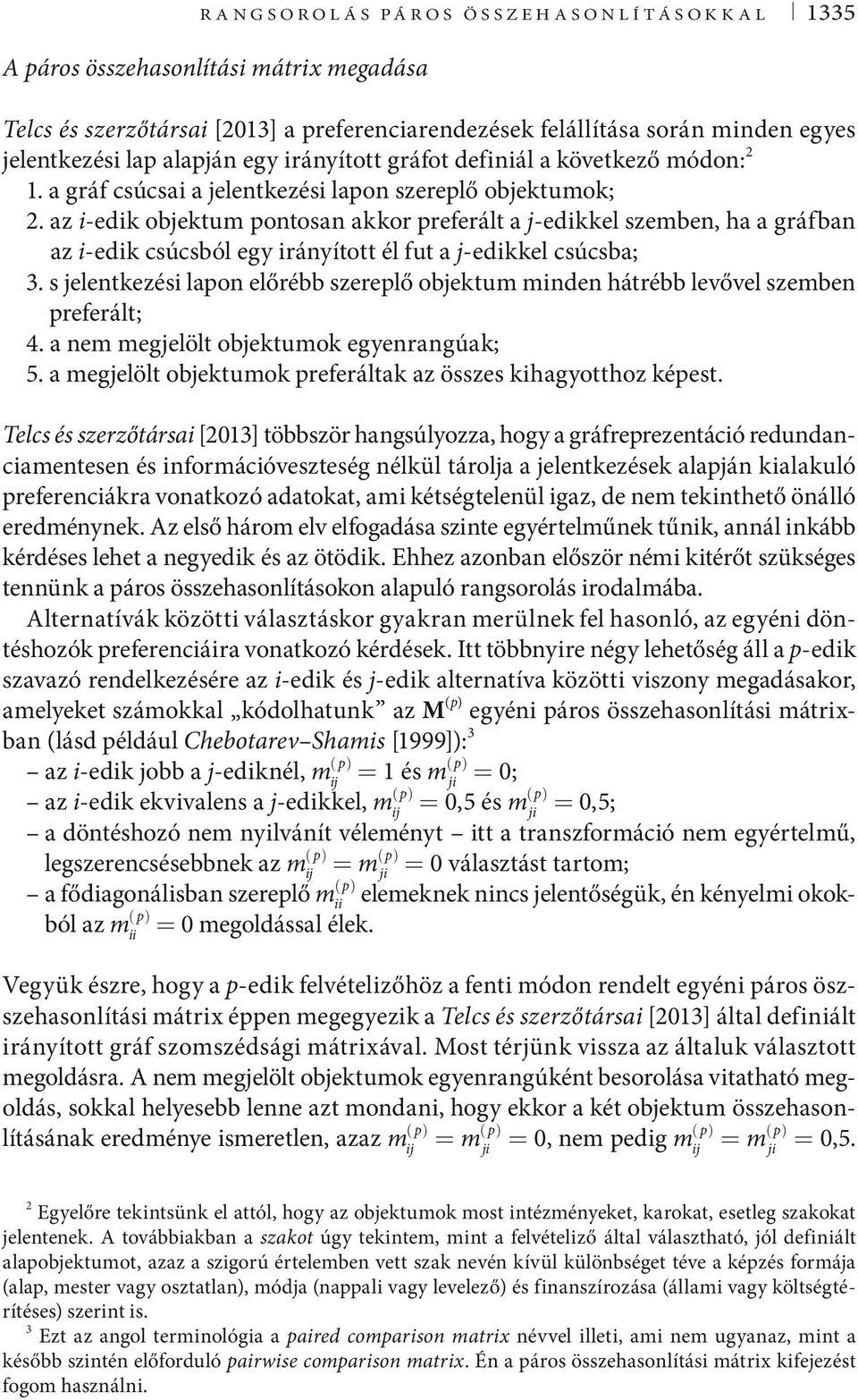 az i-edik objektum pontosan akkor preferált a j-edikkel szemben, ha a gráfban az i-edik csúcsból egy irányított él fut a j-edikkel csúcsba; 3.