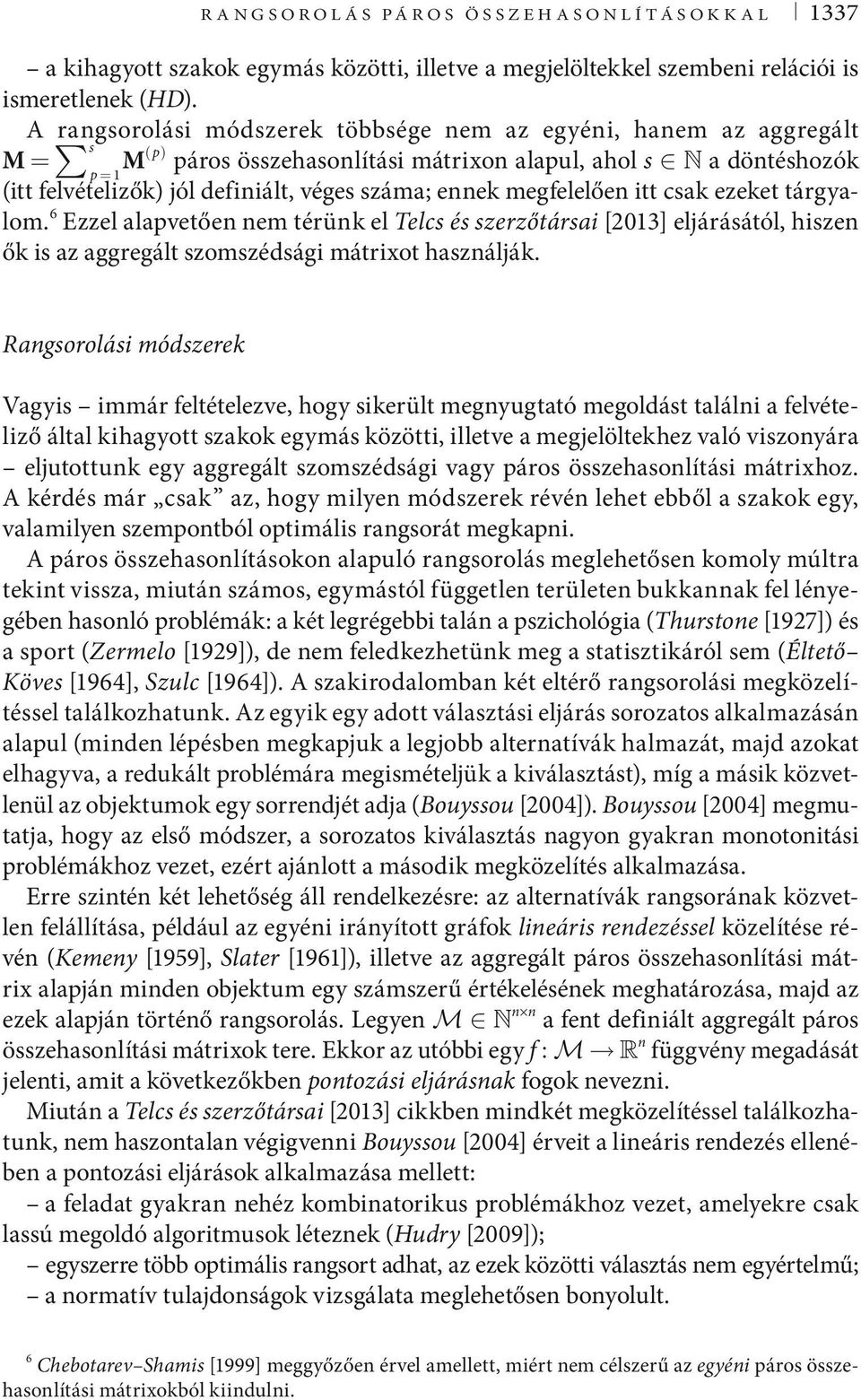 ennek megfelelően itt csak ezeket tárgyalom. 6 Ezzel alapvetően nem térünk el Telcs és szerzőtársai [2013] eljárásától, hiszen ők is az aggregált szomszédsági mátrixot használják.