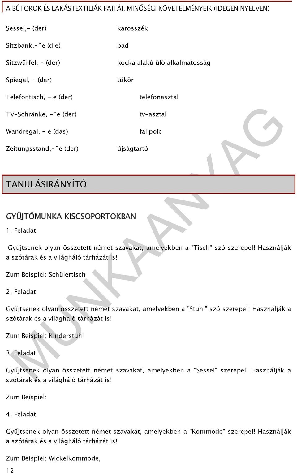 Használják a szótárak és a világháló tárházát is! Zum Beispiel: Schülertisch 2. Feladat Gyűjtsenek olyan összetett német szavakat, amelyekben a "Stuhl" szó szerepel!