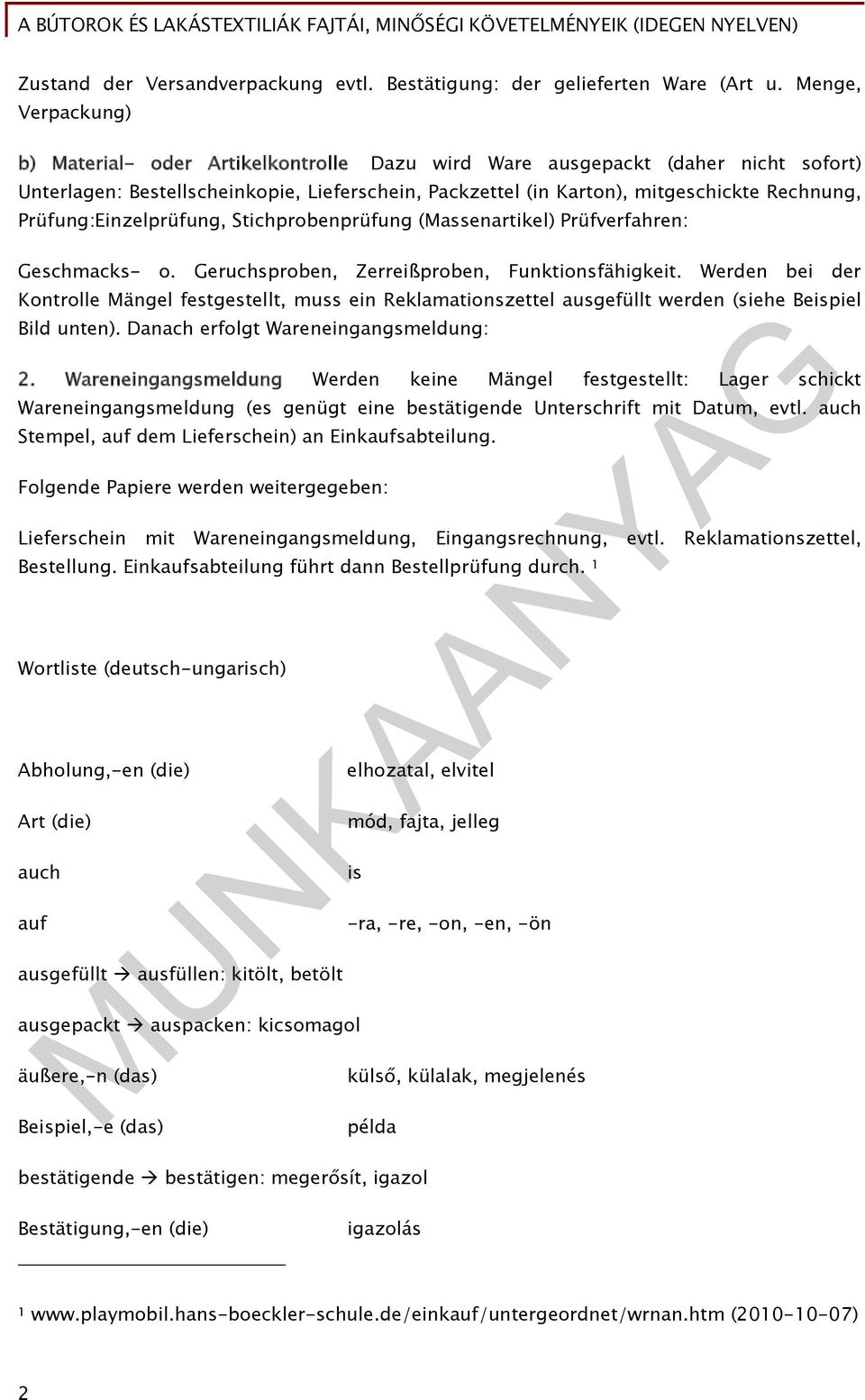 Prüfung:Einzelprüfung, Stichprobenprüfung (Massenartikel) Prüfverfahren: Geschmacks- o. Geruchsproben, Zerreißproben, Funktionsfähigkeit.