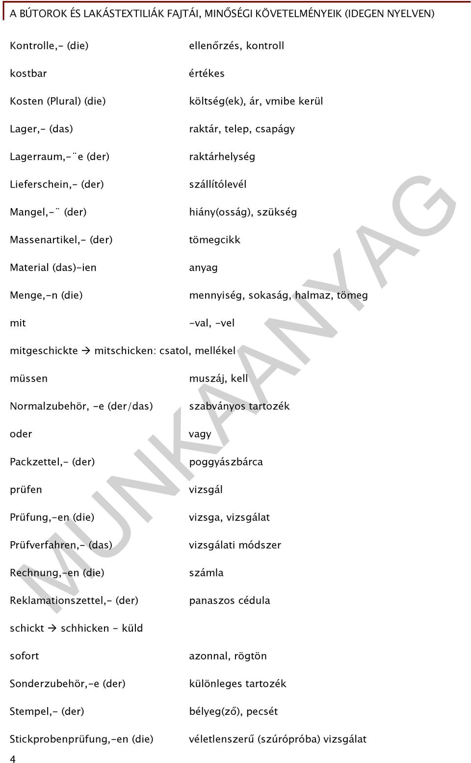 csatol, mellékel müssen Normalzubehör, -e (der/das) oder Packzettel,- (der) prüfen Prüfung,-en (die) Prüfverfahren,- (das) Rechnung,-en (die) muszáj, kell szabványos tartozék vagy poggyászbárca