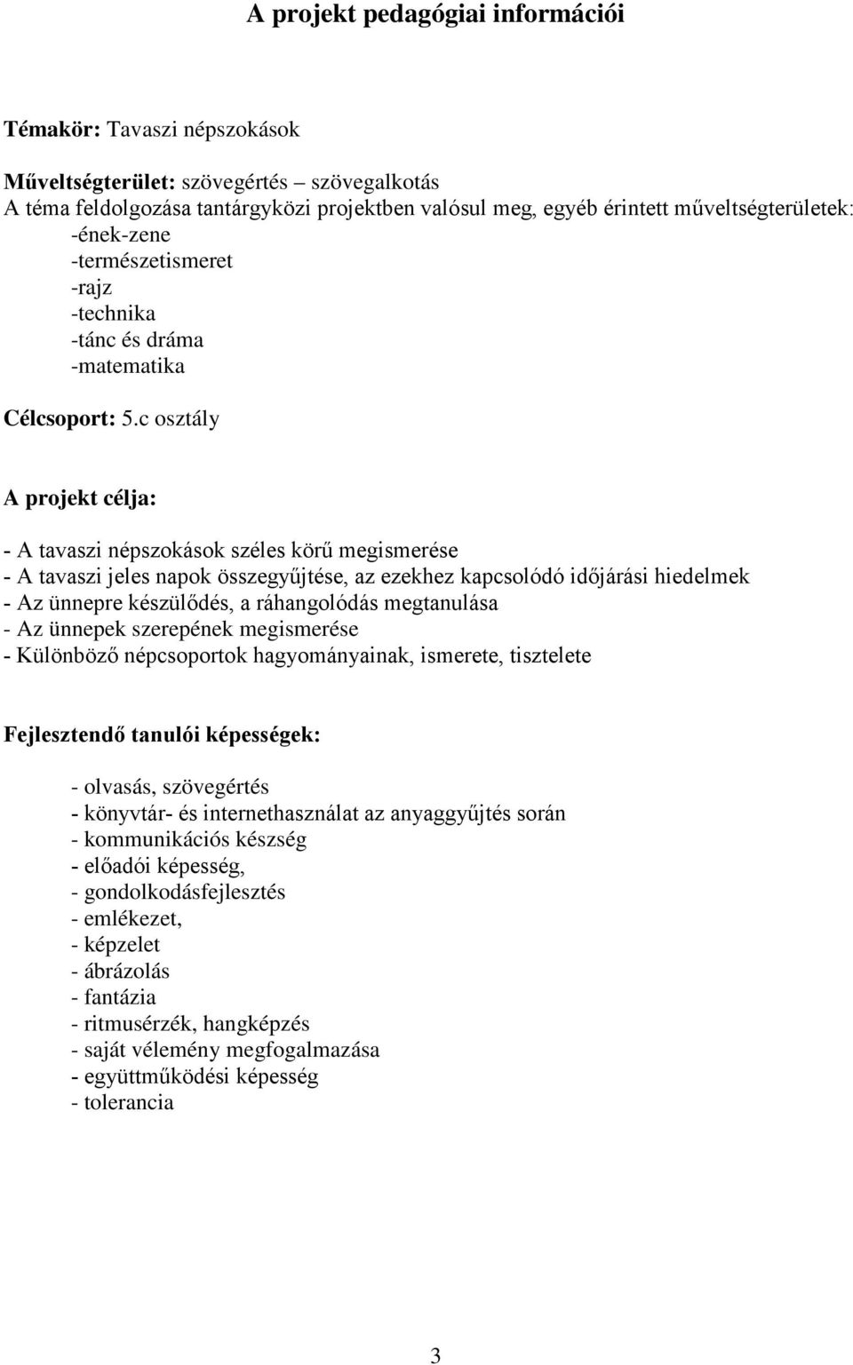 c osztály A projekt célja: - A tavaszi népszokások széles körű megismerése - A tavaszi jeles napok összegyűjtése, az ezekhez kapcsolódó időjárási hiedelmek - Az ünnepre készülődés, a ráhangolódás