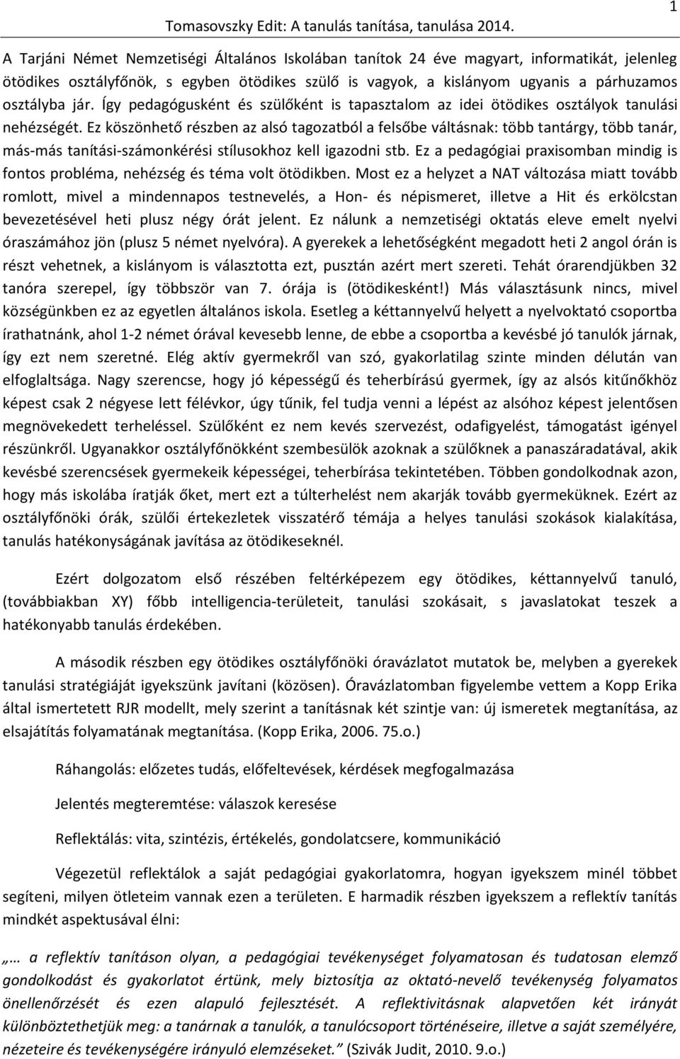 Ez köszönhető részben az alsó tagozatból a felsőbe váltásnak: több tantárgy, több tanár, más-más tanítási-számonkérési stílusokhoz kell igazodni stb.