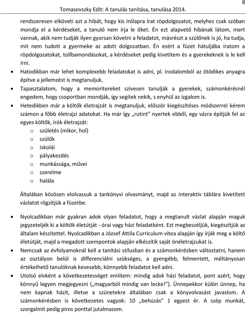 Én ezért a füzet hátuljába íratom a röpdolgozatokat, tollbamondásokat, a kérdéseket pedig kivetítem és a gyerekeknek is le kell írni. Hatodikban már lehet komplexebb feladatokat is adni, pl.