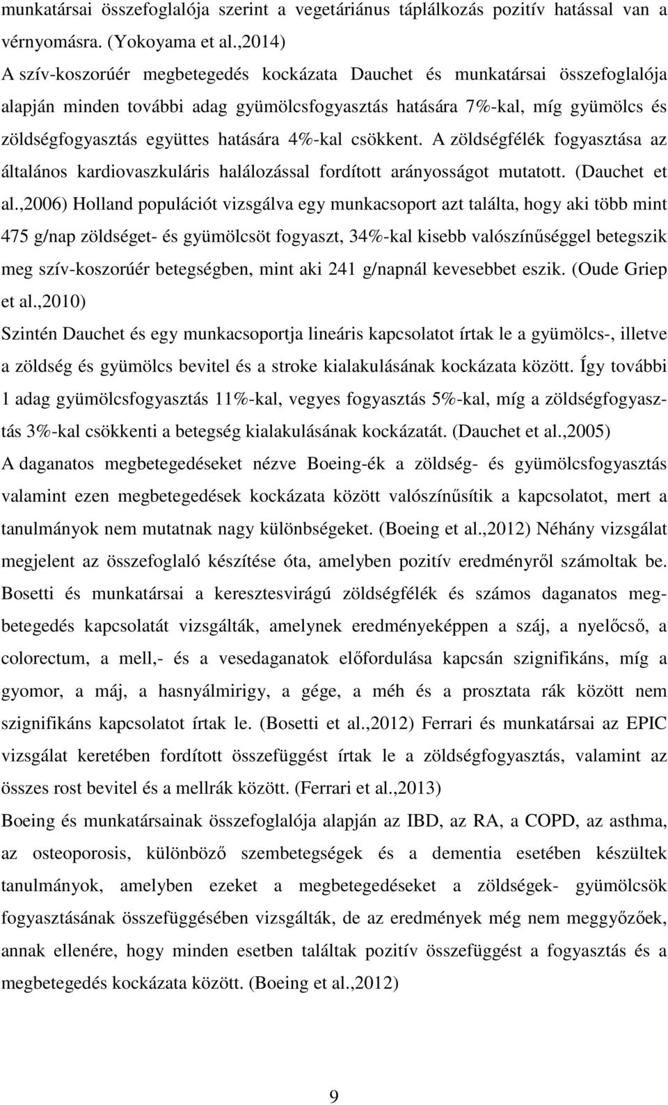 hatására 4%-kal csökkent. A zöldségfélék fogyasztása az általános kardiovaszkuláris halálozással fordított arányosságot mutatott. (Dauchet et al.