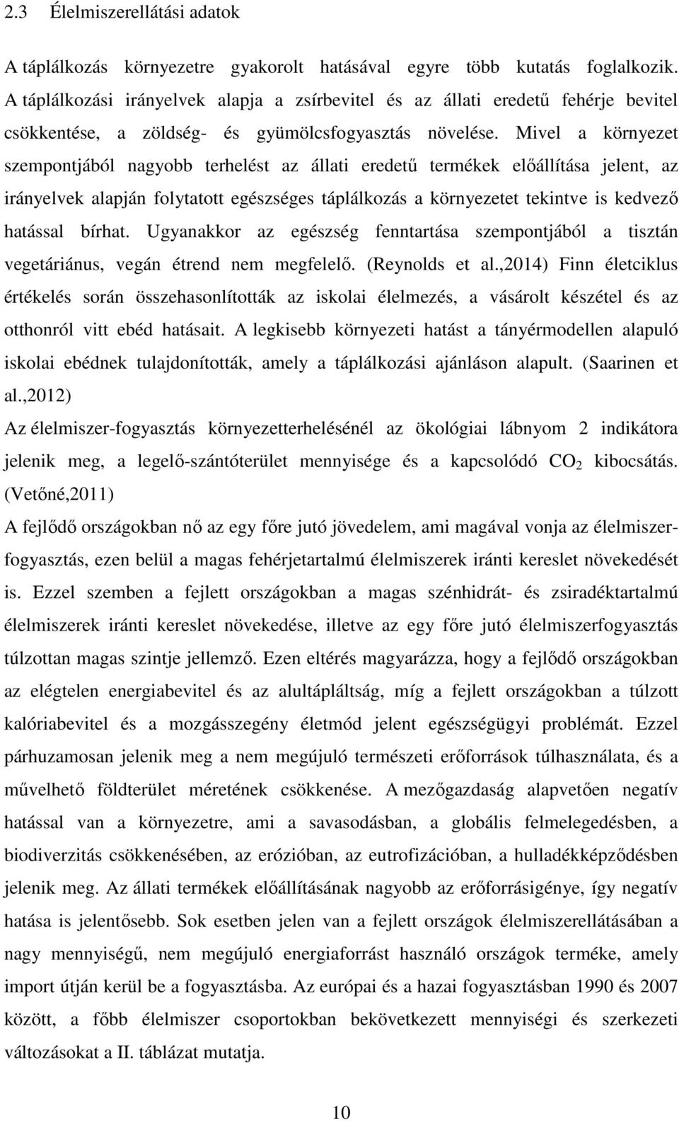 Mivel a környezet szempontjából nagyobb terhelést az állati eredetű termékek előállítása jelent, az irányelvek alapján folytatott egészséges táplálkozás a környezetet tekintve is kedvező hatással