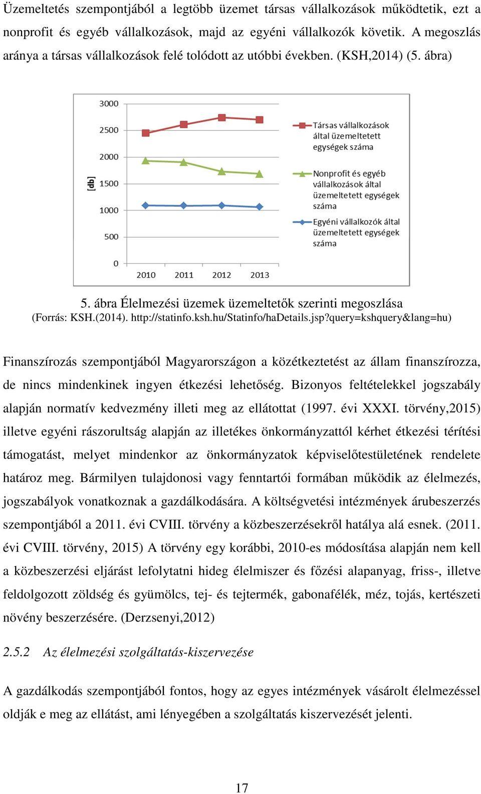 hu/statinfo/hadetails.jsp?query=kshquery&lang=hu) Finanszírozás szempontjából Magyarországon a közétkeztetést az állam finanszírozza, de nincs mindenkinek ingyen étkezési lehetőség.