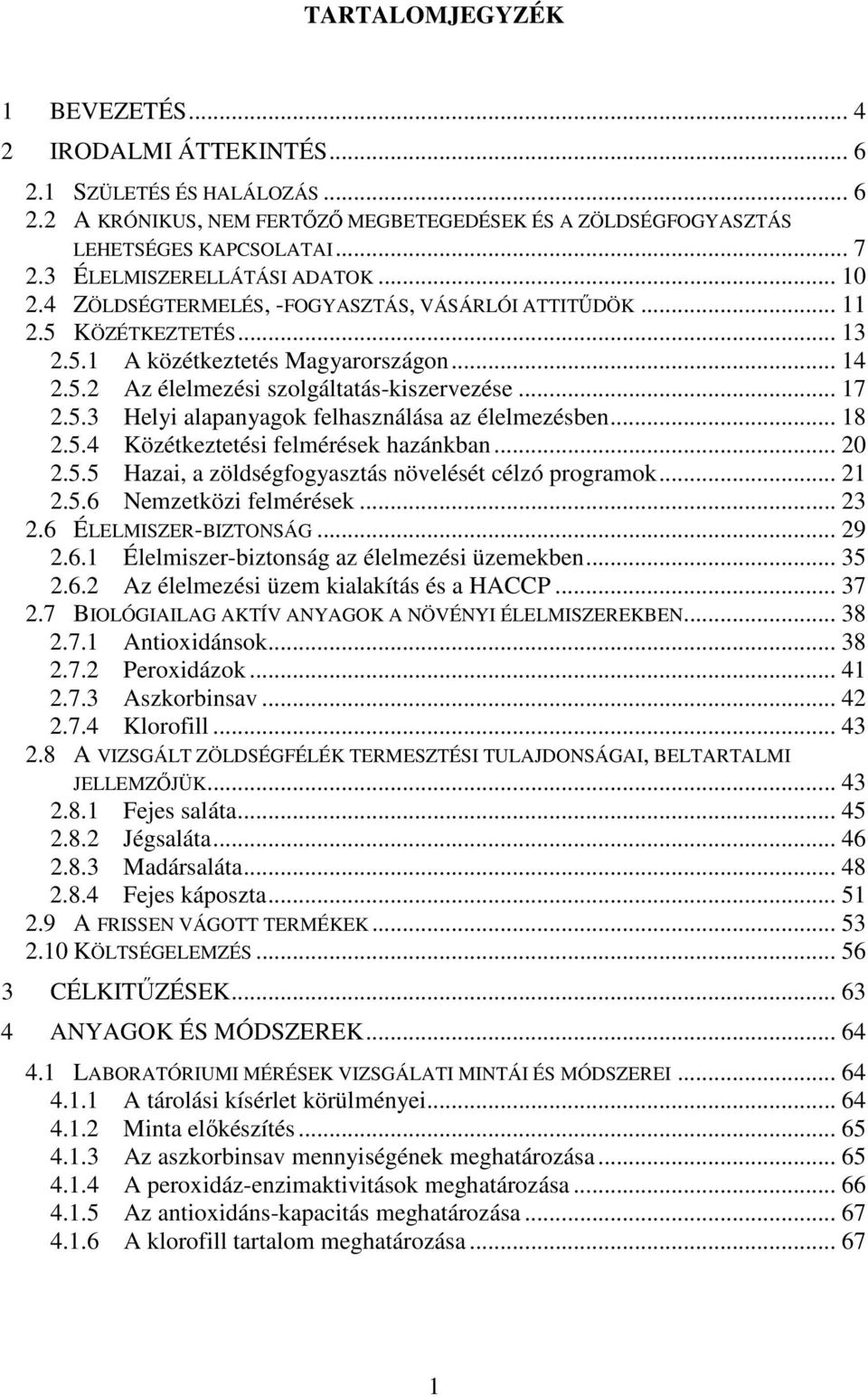 .. 17 2.5.3 Helyi alapanyagok felhasználása az élelmezésben... 18 2.5.4 Közétkeztetési felmérések hazánkban... 20 2.5.5 Hazai, a zöldségfogyasztás növelését célzó programok... 21 2.5.6 Nemzetközi felmérések.