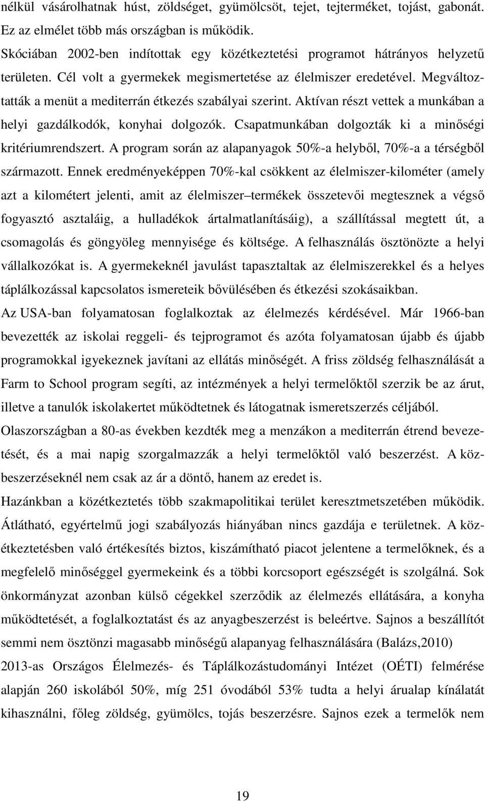 Megváltoztatták a menüt a mediterrán étkezés szabályai szerint. Aktívan részt vettek a munkában a helyi gazdálkodók, konyhai dolgozók. Csapatmunkában dolgozták ki a minőségi kritériumrendszert.