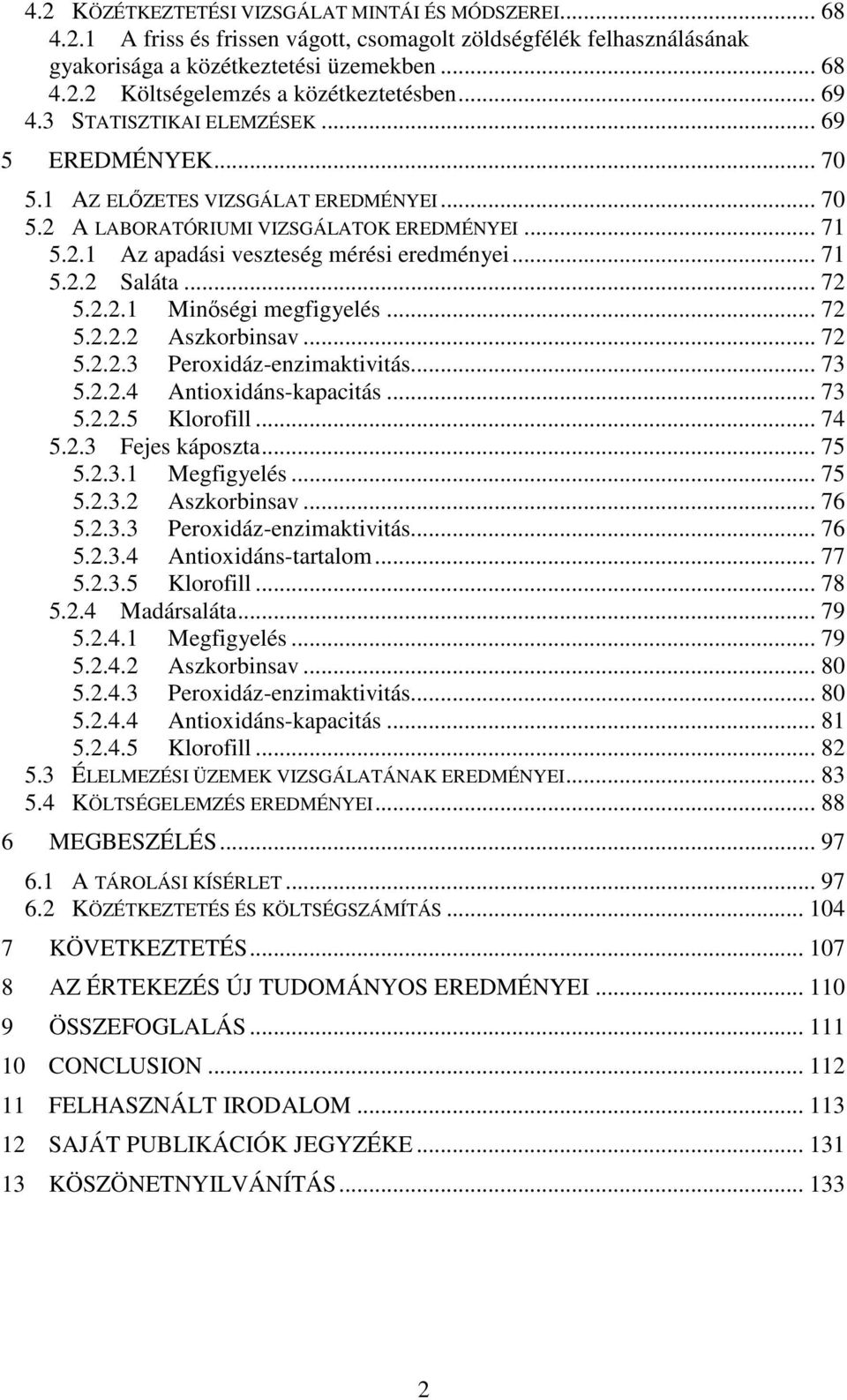 .. 71 5.2.2 Saláta... 72 5.2.2.1 Minőségi megfigyelés... 72 5.2.2.2 Aszkorbinsav... 72 5.2.2.3 Peroxidáz-enzimaktivitás... 73 5.2.2.4 Antioxidáns-kapacitás... 73 5.2.2.5 Klorofill... 74 5.2.3 Fejes káposzta.