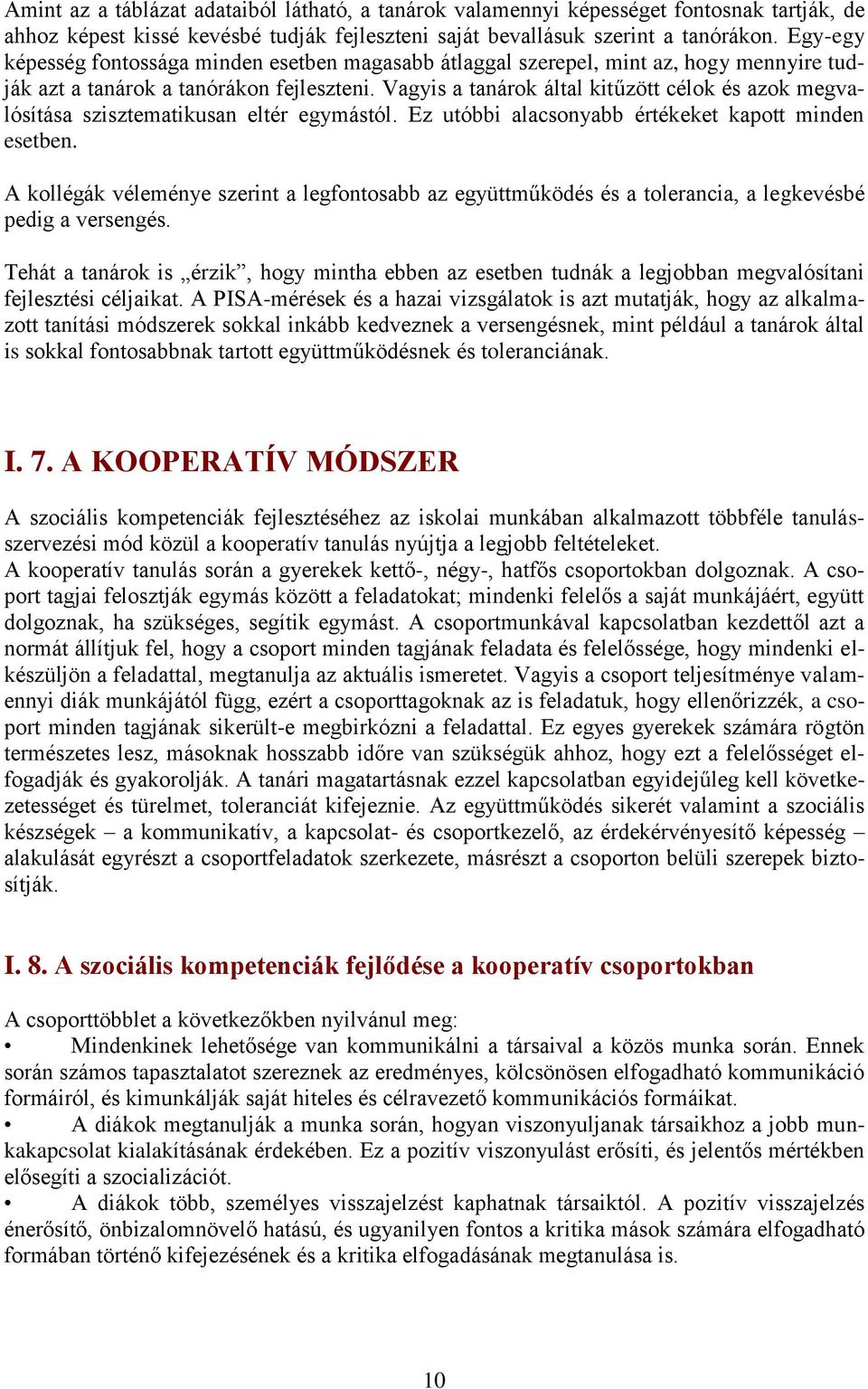 Vagyis a tanárok által kitűzött célok és azok megvalósítása szisztematikusan eltér egymástól. Ez utóbbi alacsonyabb értékeket kapott minden esetben.