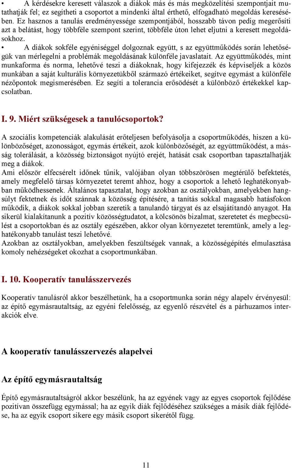 A diákok sokféle egyéniséggel dolgoznak együtt, s az együttműködés során lehetőségük van mérlegelni a problémák megoldásának különféle javaslatait.