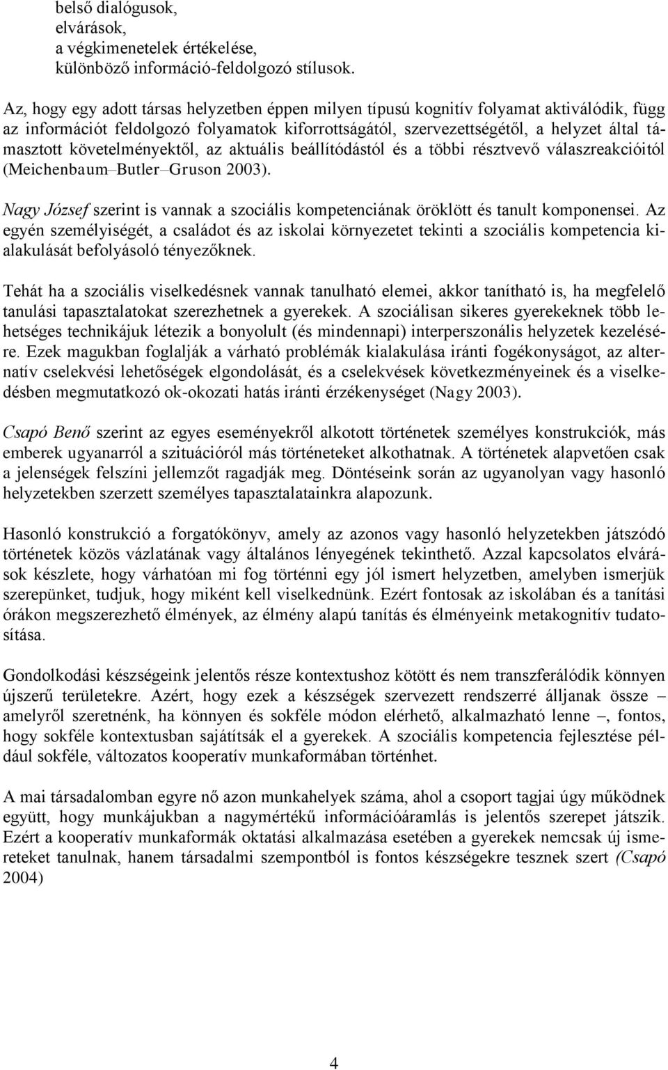 követelményektől, az aktuális beállítódástól és a többi résztvevő válaszreakcióitól (Meichenbaum Butler Gruson 2003).